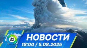 Новости 18:00 от 5.08.2025