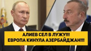 АЛИЕВ СЕЛ В ЛУЖУ!!! ЕВРОПА КИНУЛА АЗЕРБАЙДЖАН!!!