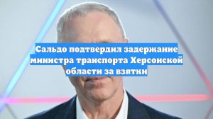 Сальдо подтвердил задержание министра транспорта Херсонской области за взятки