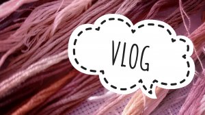 VLOG: Вышиваю, продвигаю, болтаю, финиширую | Новые ткани | Вышивка крестом