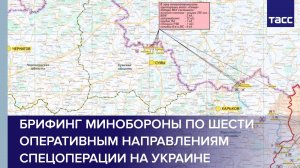 Брифинг Минобороны по шести оперативным направлениям спецоперации на Украине