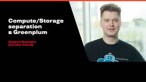 Compute/Storage separation в Greenplum / Андрей Бородин (Yandex Cloud)