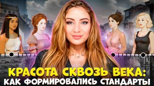 КРАСОТА СКВОЗЬ ВЕКА: КАК ФОРМИРОВАЛИСЬ СТАНДАРТЫ!