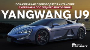 Yangwang U9: покажем как производятся китайские суперкары последнего поколения!