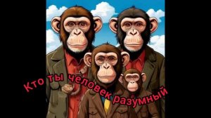 Кто ты человек разумный?