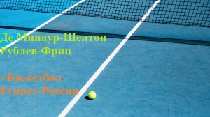 Египет-Россия, Де Минаур-Шелтон, Рублев-Фриц прогнозы на баскетбол и теннис 5 августа 2025