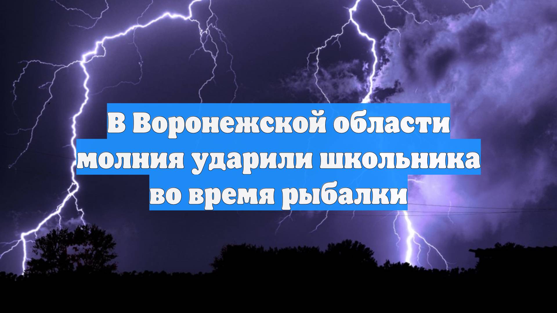 В Воронежской области молния ударили школьника во время рыбалки