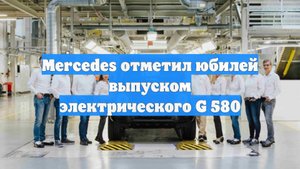 Mercedes отметил юбилей выпуском электрического G 580