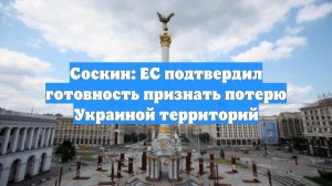 Соскин: ЕС подтвердил готовность признать потерю Украиной территорий