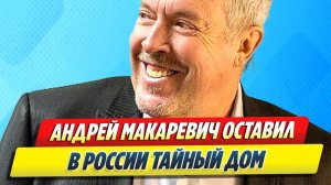 Андрей Макаревич оставил в России тайный дом 🔥 Новости Шоу-Бизнеса