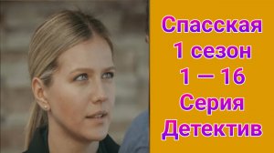 Спасская 1 сезон 1 — 16 серия , сериал детектив Россия 1 2020