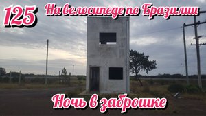 Ночь в заброшенном здании. На велосипеде по Южной Америке. День 125 Бразилия.