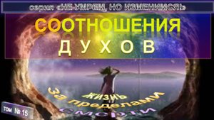(15) СООТНОШЕНИЯ ДУХОВ - компиляция - ПО ТУ СТОРОНУ - "НЕ УМРЕМ, НО ИЗМЕНИМСЯ!"