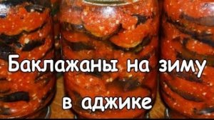 Пикантные БАКЛАЖАНЫ в АДЖИКЕ на зиму! Закуска из баклажан НА ЗИМУ! Закрываю по 50 банок!