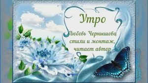 Утро. Любовь Чернышова - стихи и монтаж, читает автор