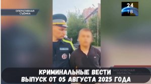 Криминальные вести выпуск от 05 августа 2025 года