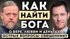 Как найти Бога. Острые Вопросы Священнику. О Вере, Любви и Деньгах.