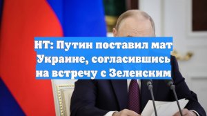 HT: Путин поставил мат Украине, согласившись на встречу с Зеленским