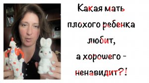 Какая мать плохого ребенка  любит, а хорошего гнобит?!