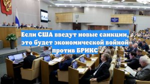 Если США введут новые санкции, это будет экономической войной против БРИКС