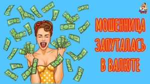 МОШЕННИЦА ЗАПУТАЛАСЬ В ВАЛЮТЕ