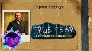 True Fear Forsaken Souls Part 2 #7 - КАК ПОСМОТРЕТЬ В ГЛАЗА ЧАРЛЬЗУ ЛАУДИУСУ