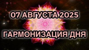 Гармонизация дня 07 августа 2025. Трансформационная Медитация.
