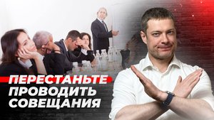 Как перестать тратить время на бесполезные совещания?