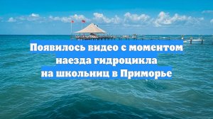 Появилось видео с моментом наезда гидроцикла на школьниц в Приморье