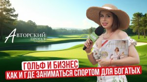 Гольф и бизнес. Какие люди играют на поле. Бизнес-журнал Авторский проект "Про личное и публичное"