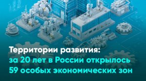 Территории развития: за 20 лет в России открылось 59 особых экономических зон