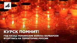 Курск помнит! Год назад украинские войска варварски вторглись на территорию России