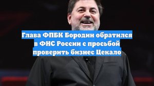 Глава ФПБК Бородин обратился в ФНС России с просьбой проверить бизнес Цекало