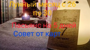 Лунный месяц с 26 по 30; Пасьянс на 5 дней; Совет от карт.