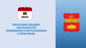 Внеочередное заседание Совета депутатов муниципального округа Басманный в г. Москве от 05.08.2025 г.