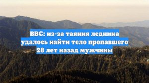 BBC: из-за таяния ледника удалось найти тело пропавшего 28 лет назад мужчины