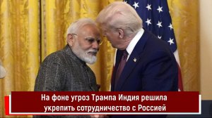 На фоне угроз Трампа Индия решила укрепить сотрудничество с Россией