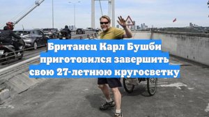 Британец Карл Бушби приготовился завершить свою 27-летнюю кругосветку