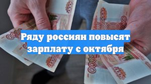 Ряду россиян повысят зарплату с октября