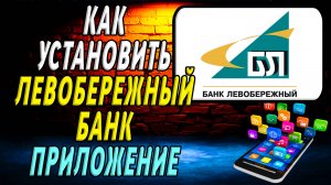 Как установить приложение Левобережного Банка