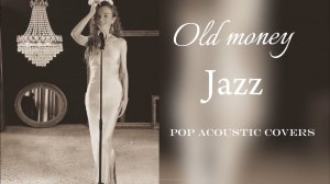 Old money covers (jazz, acoustic pop covers)