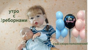 утро с 2 реборнами😇рассказала про пополнение!?😱