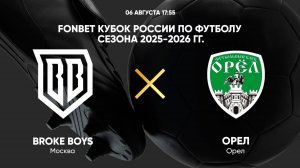 Broke Boys - Орел 06.08.2025 Обзор и Аналитика матча. Кубок России - 1/32 стадия