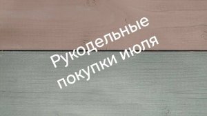 Рукодельные покупки июля