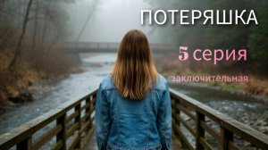 ПОТЕРЯШКА 5 серия заключительная!