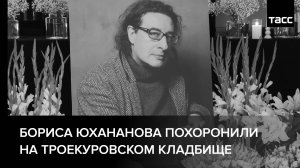 Бориса Юхананова похоронили на Троекуровском кладбище