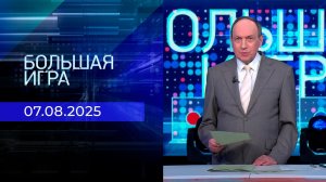 Большая игра. Часть 1. Выпуск от 07.08.2025