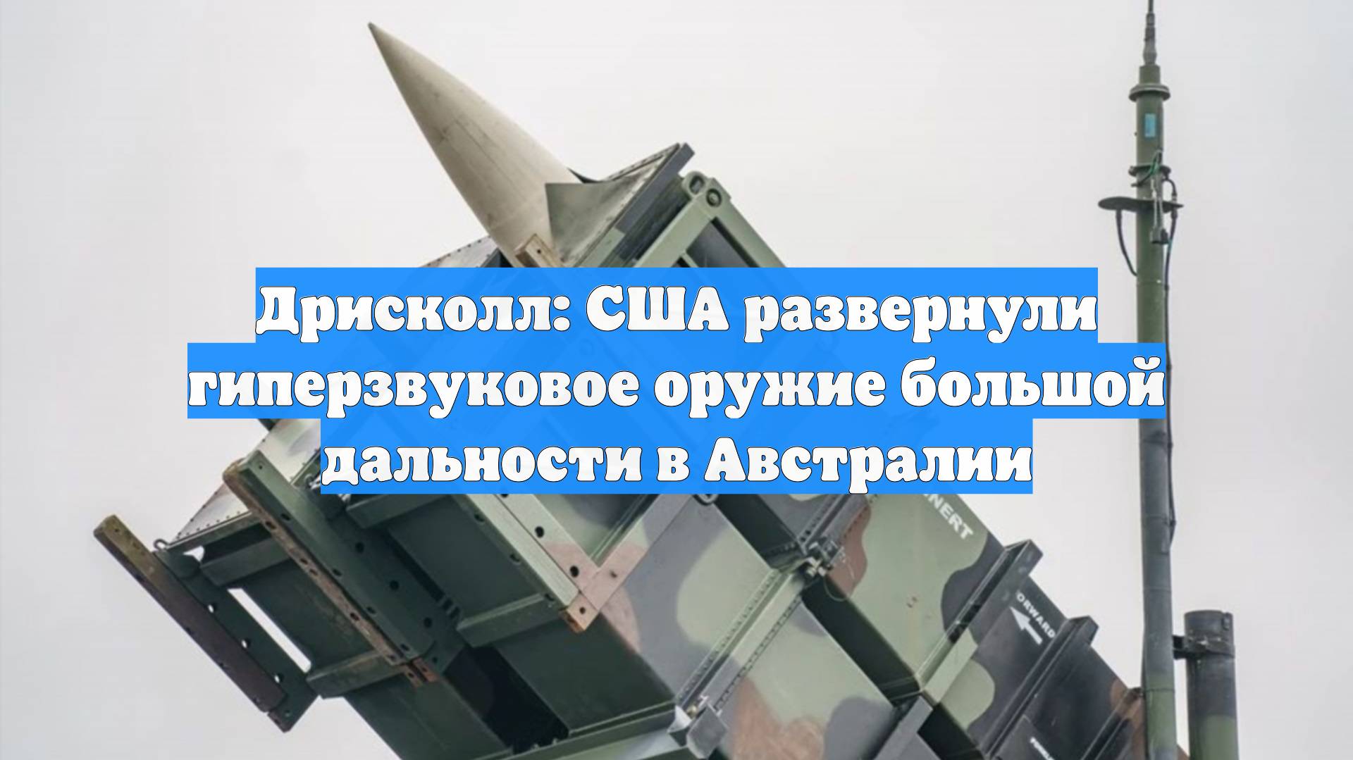 Дрисколл: США развернули гиперзвуковое оружие большой дальности в Австралии