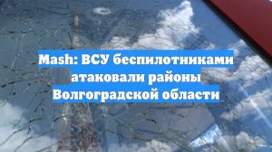 Mash: ВСУ беспилотниками атаковали районы Волгоградской области
