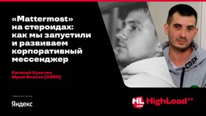 «Mattermost» на стероидах: как мы запустили и развиваем мессенджер / Евгений Кульгин, Юрий Власов